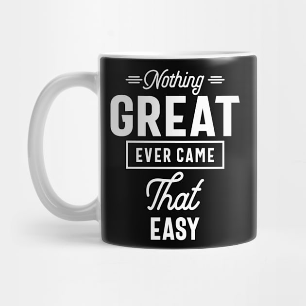 Nothing Great Ever Came That Easy Motivation Gift by cidolopez